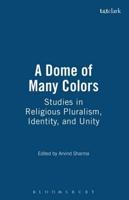 A Dome of Many Colors: Studies in Religious Pluralism, Identity, and Unity