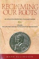 Reclaiming Our Roots -- Volume 1: The Late First Century to the Eve of the Reformation