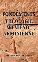 Fondements De La Théologie Wesleyo-Arminienne (Foundations of Wesleyan-Arminian Theology)