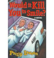 Would It Kill You to Smile?