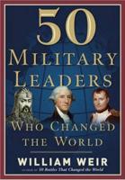 50 Military Leaders Who Changed the World