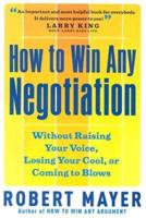 How to Win Any Negotiation Without Raising Your Voice, Losing Your Cool, or Coming to Blows
