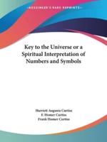 Key to the Universe or a Spiritual Interpretation of Numbers and Symbols