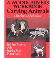 A Woodcarver's Workbook. Carving Animals With Mary Duke Guldan