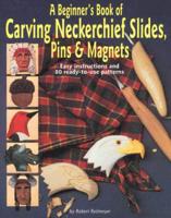 Beginner's Book of Carving Neckerchief Slides, Pins & Magnets