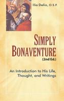 Simply Bonaventure, 2nd Edition: An Introduction to His Life, Thought, and Writing