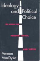 Ideology and Political Choice: The Search for Freedom, Justice, and Virtue