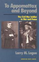 To Appomattox and Beyond: The Civil War Soldier in War and Peace