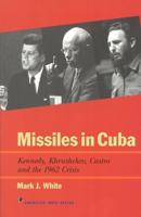 Missiles in Cuba: Kennedy, Khrushchev, Castro and the 1962 Crisis