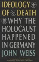 Ideology of Death: Why the Holocaust Happened in Germany