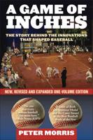 A Game of Inches: The Stories Behind the Innovations That Shaped Baseball, New, Revised and Expanded One-Volume Edition