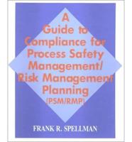A Guide to Compliance for Process Safety Management/risk Management Planning (PSM/RMP)