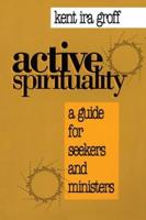 Active Spirituality: A Guide for Seekers and Ministers