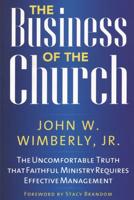 The Business of the Church: The Uncomfortable Truth that Faithful Ministry Requires Effective Management