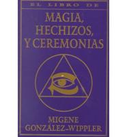 Magia, Hechizos Y Ceremonias : El Libro Completo De / The Complete Book of Magic, Spells and Rituals