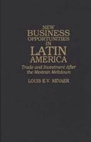 New Business Opportunities in Latin America: Trade and Investment After the Mexican Meltdown