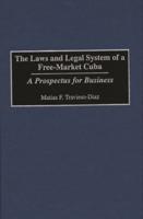 The Laws and Legal System of a Free-Market Cuba: A Prospectus for Business