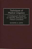 Techniques of Medical Litigation: A Professional's Handbook for Plaintiffs, Defendants, and Medical Consultants
