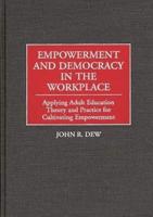 Empowerment and Democracy in the Workplace: Applying Adult Education Theory and Practice for Cultivating Empowerment