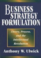 Business Strategy Formulation: Theory, Process, and the Intellectual Revolution