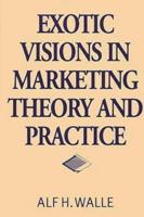 Exotic Visions in Marketing Theory and Practice