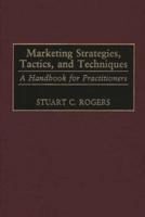 Marketing Strategies, Tactics, and Techniques: A Handbook for Practitioners