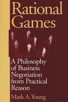 Rational Games: A Philosophy of Business Negotiation from Practical Reason