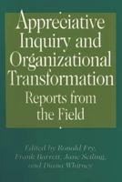 Appreciative Inquiry and Organizational Transformation: Reports from the Field