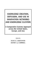 Knowledge Creation, Diffusion, and Use in Innovation Networks and Knowledge Clusters: A Comparative Systems Approach Across the United States, Europe,