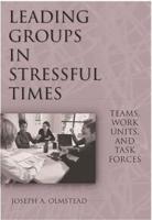 Leading Groups in Stressful Times: Teams, Work Units, and Task Forces