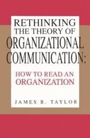 Rethinking the Theory of Organizational Communication: How to Read An Organization