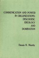 Communication and Power in Organizations: Discourse, Idealogy, and Domination