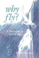 Why Fly? A Philosophy of Creativity