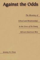 Against the Odds: The Meaning of School and Relationships in the Lives of Six Young African-American Men