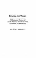 Finding the Words: A Rhetorical History of South Africa's Transition from Apartheid to Democracy