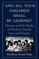 And All Your Children Shall Be Learned: Women and the Study of Torah in Jewish Law and History