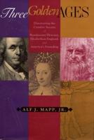 Three Golden Ages: Discovering the Creative Secrets of Renaissance Florence, Elizabethan England, and America's Founding