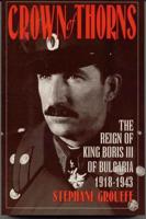 Crown of Thorns: The Reign of King Boris III of Bulgaria, 1918-1943