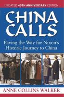 China Calls: Paving the Way for Nixon's Historic Journey to China, Updated 40th Anniversary Edition