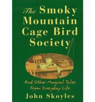 The Smoky Mountain Cage Bird Society and Other Magical Tales from Everyday Life