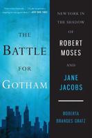 The Battle for Gotham: New York in the Shadow of Robert Moses and Jane Jacobs