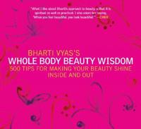 Bharti Vyas's Whole Body Beauty Wisdom