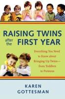 Raising Twins After the First Year: Everything You Need to Know about Bringing Up Twins--From Toddlers to Preteens