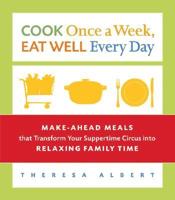 Cook Once a Week, Eat Well Every Day