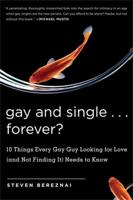 Gay and Single ... Forever?: 10 Things Every Gay Guy Looking for Love (and Not Finding It) Needs to Know