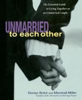 Unmarried to Each Other: The Essential Guide to Living Together as an Unmarried Couple