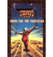 Too Much Coffee Man Guide For The Perplexed Ltd