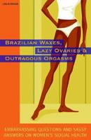 Brazilian Waxes, Lazy Ovaries, and Outrageous Orgasms