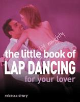 The Little Bit Naughty Book of Lap Dancing for Your Lover