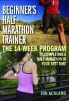 Beginner's Half-Marathon Trainer: The 14-Week Program to Completing a Half-Marathon in Your Best Time